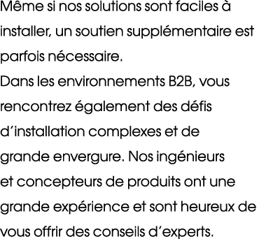 M me si nos solutions sont faciles  installer, un soutien suppl mentaire est parfois n cessaire. Dans les environnem...