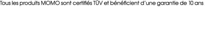 Tous les produits MOMO sont certifi s T V et b n ficient d’une garantie de 10 ans