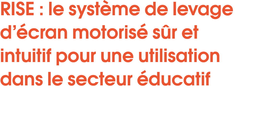 RISE : le syst me de levage d’ cran motoris s r et intuitif pour une utilisation dans le secteur  ducatif 