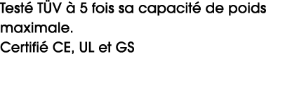 Test T V   5 fois sa capacit  de poids maximale. Certifi  CE, UL et GS