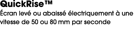 QuickRise™ cran lev  ou abaiss   lectriquement   une vitesse de 50 ou 80 mm par seconde
