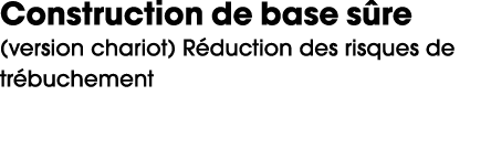 Construction de base s re (version chariot) R duction des risques de tr buchement