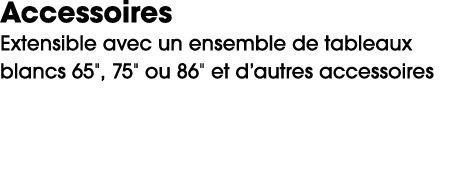Accessoires Extensible avec un ensemble de tableaux blancs 65\“, 75\" ou 86\" et d’autres accessoires