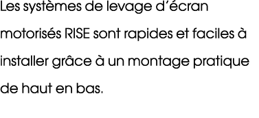 Les syst mes de levage d’ cran motoris s RISE sont rapides et faciles  installer gr ce   un montage pratique de haut...