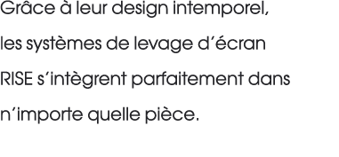Gr ce  leur design intemporel, les syst mes de levage d’ cran RISE s’int grent parfaitement dans n’importe quelle pi...