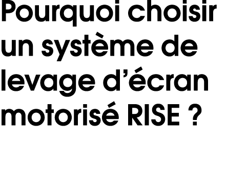 Pourquoi choisir un syst me de levage d’ cran motoris RISE ? 