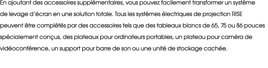 En ajoutant des accessoires suppl mentaires, vous pouvez facilement transformer un syst me de levage d’ cran en une s...