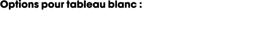 Options pour tableau blanc : 
