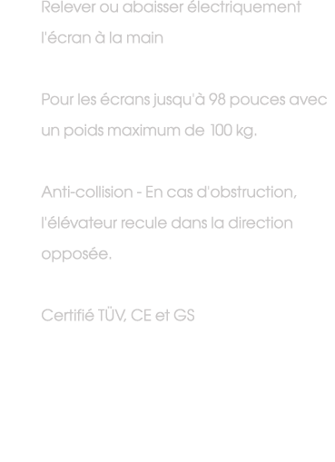 Relever ou abaisser lectriquement l' cran   la main Pour les  crans jusqu'  98 pouces avec un poids maximum de 100 k...
