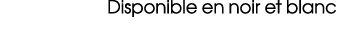 Disponible en noir et blanc