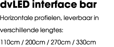 dvLED interface bar Horizontale profielen, leverbaar in verschillende lengtes: 110cm / 200cm / 270cm / 330cm