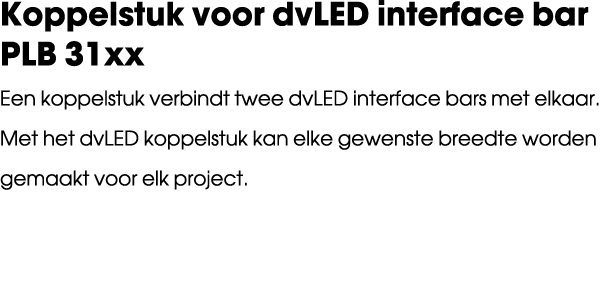Koppelstuk voor dvLED interface bar PLB 31xx Een koppelstuk verbindt twee dvLED interface bars met elkaar. Met het dv...