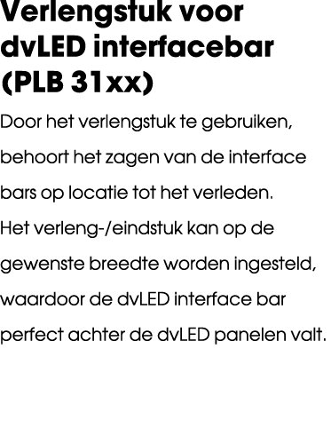 Verlengstuk voor dvLED interfacebar (PLB 31xx) Door het verlengstuk te gebruiken, behoort het zagen van de interface ...
