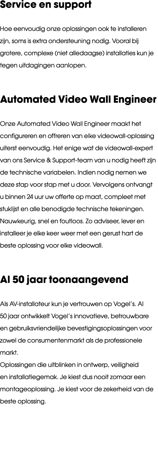 Service en support Hoe eenvoudig onze oplossingen ook te installeren zijn, soms is extra ondersteuning nodig. Vooral ...