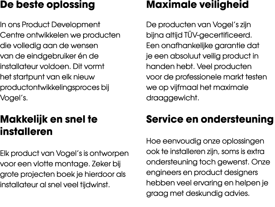 De beste oplossing In ons Product Development Centre ontwikkelen we producten die volledig aan de wensen van de eindg...