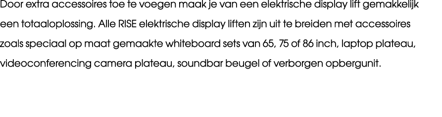 Door extra accessoires toe te voegen maak je van een elektrische display lift gemakkelijk een totaaloplossing. Alle R...