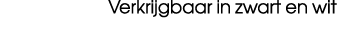 Verkrijgbaar in zwart en wit