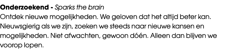Onderzoekend Sparks the brain Ontdek nieuwe mogelijkheden. We geloven dat het altijd beter kan. Nieuwsgierig als we z...