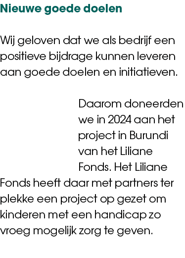 Nieuwe goede doelen Wij geloven dat we als bedrijf een positieve bijdrage kunnen leveren aan goede doelen en initiati...