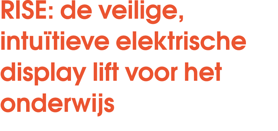 RISE: de veilige, intu tieve elektrische display lift voor het onderwijs 