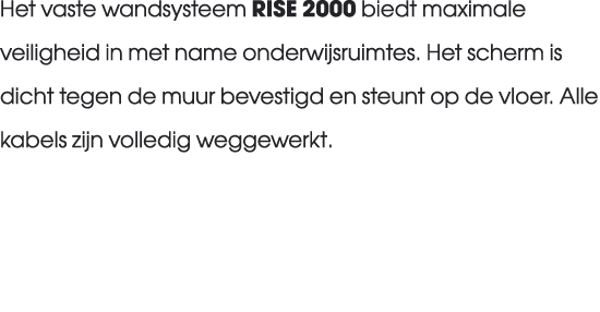 Het vaste wandsysteem RISE 2000 biedt maximale veiligheid in met name onderwijsruimtes. Het scherm is dicht tegen de ...