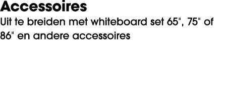 Accessoires Uit te breiden met whiteboard set 65\“, 75\" of 86\" en andere accessoires