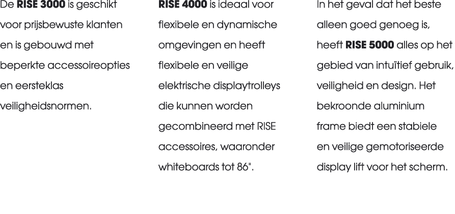 De RISE 3000 is geschikt voor prijsbewuste klanten en is gebouwd met beperkte accessoireopties en eersteklas veilighe...