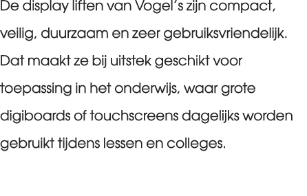 De display liften van Vogel’s zijn compact, veilig, duurzaam en zeer gebruiksvriendelijk. Dat maakt ze bij uitstek ge...